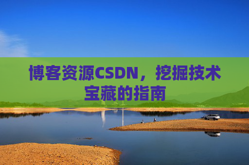 博客资源CSDN，挖掘技术宝藏的指南