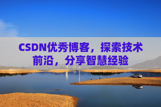 CSDN优秀博客，探索技术前沿，分享智慧经验
