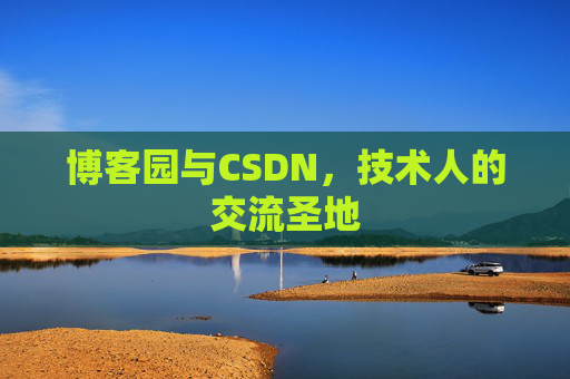博客园与CSDN，技术人的交流圣地